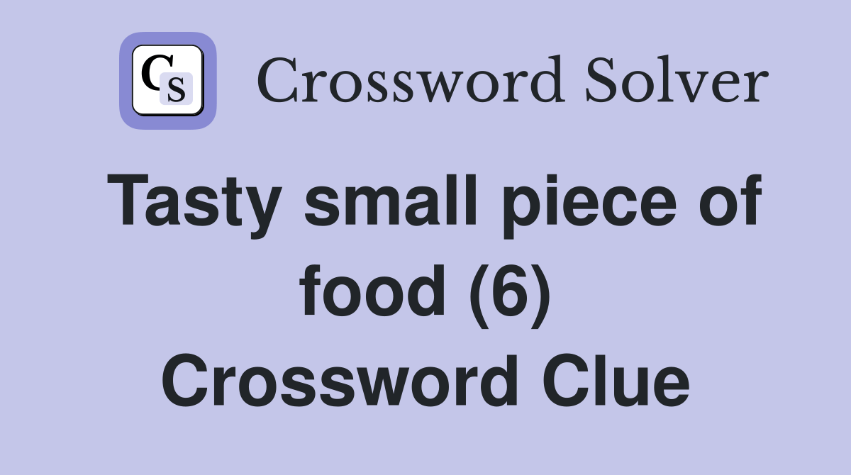 Tasty small piece of food (6) Crossword Clue Answers Crossword Solver